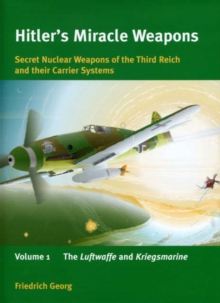 Image for Hitlers Miracle Weapons: Secret Nuclear Weapons of the Third Reich and Their Carrier Systems: Luftwaffe and Kriegsmarine v. 1