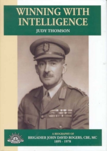 Image for Winning with Intelligence : A Biography of Brigadier John David Rogers, CBE, MC, 1895-1978
