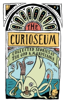 Image for The curioseum  : collected stories of the odd & marvellous