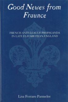 Image for Good newes from Fraunce  : French anti-league propaganda in late Elizabethan England