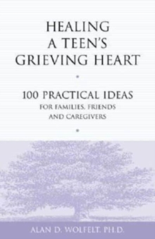 Image for Healing a Teen's Grieving Heart : 100 Practical Ideas for Families, Friends and Caregivers