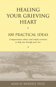 Image for Healing Your Grieving Heart : 100 Practical Ideas