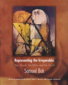 Image for Representing the irreparable  : the Shoah, the Bible, and the art of Samuel Bak
