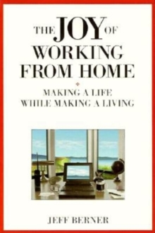 Joy of Working from Home: Making a Life While Making a Living