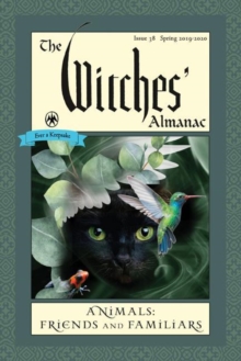 Witches’ Almanac 2019: Issue 38, Spring 2019 to Spring 2020, Animals: Friends and Familiars