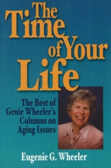 Image for The Time of Your Life : The Best of Genie Wheeler's Columns on Aging Issues