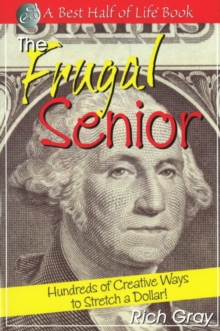 Frugal Senior: Hundreds of Creative Ways to Stretch a Dollar