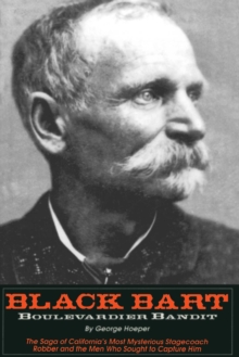 Black Bart: Boulevardier Bandit: The Saga of California's Most Mysterious Stagecoach Robber and the Men Who Sought to Capture Him