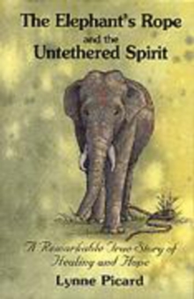 Image for The elephant's rope and the untethered spirit  : a remarkable true story of healing and hope