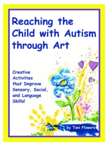 Image for Reaching the Child with Autism through Art : Practical, fun activities to enhance sensory motor skills and to improve tactile and concept awareness