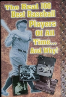 Real 100 Best Baseball Players of All Time...and Why!
