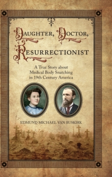 Image for Daughter, Doctor, Resurrectionist : A True Story about Medical Body Snatching in 19th Century America
