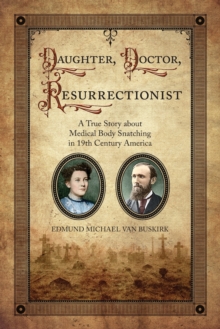 Image for Daughter, Doctor, Resurrectionist : A True Story about Medical Body Snatching in 19th Century America