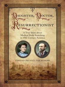 Image for Daughter, doctor, resurrectionist: a true story about medical body snatching in 19th century America