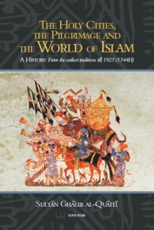 Image for The Holy Cities, the Pilgrimage and the World of Islam : A History: From the Earliest Traditions till 1925 (1344H)