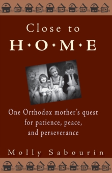 Image for Close to Home : One Orthodox Mother's Quest for Patience, Peace and Perseverance