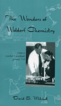 The Wonders of Waldorf Chemistry: From a Teacher’s Notebook, Grades 7-9