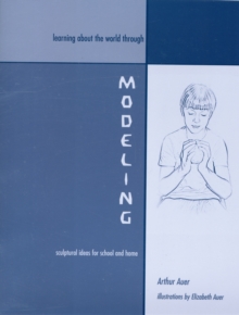 Learning about the World through Modeling: Sculptural Ideas for School and Home