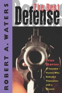 Image for The Best Defense : True Stories of Intended Victims Who Defended Themselves with a Firearm