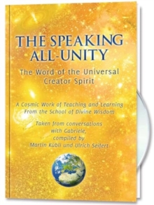 The Speaking All-Unity. The Word of the Universal Creator-Spirit (with CD): A cosmic Work of Teaching and Learning from the School of Divine Wisdom