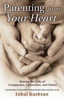 Image for Parenting From Your Heart: Sharing the Gifts of Compassion, Connection, and Choice.