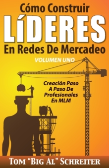 Image for Como Construir LiDERES En Redes De Mercadeo Volumen Uno : Creacion Paso A Paso De Profesionales En MLM