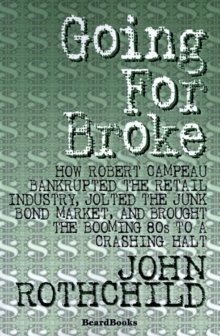 Image for Going for Broke : How Robert Campeau Bankrupted the Retail Industry, Jolted the Junk Bond Market, and Brought the Booming 80s to a Crashing Halt