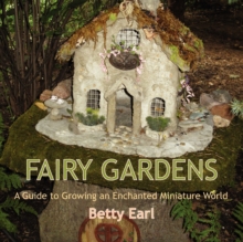Image for Fairy Gardens : A Guide to Growing an Enchanted Miniature World
