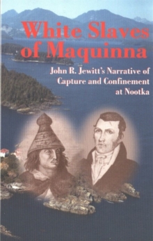 Image for White slaves of Maquinna  : John R. Jewitt's narrative of capture & confinement at Nootka
