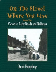 Image for On The Street Where You Live : Victoria's Early Roads and Railways