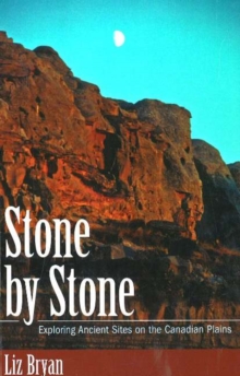 Image for Stone by stone  : exploring ancient sites on the Canadian plains