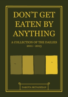 Image for Don't get eaten by anything  : a collection of "The Dailies", 2011-2013
