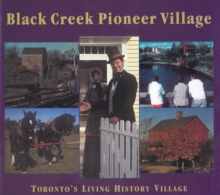 Image for Black Creek Pioneer Village : Toronto's Living History Village