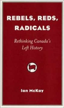 Rebels, Reds, Radicals: Rethinking Canada’s Left History