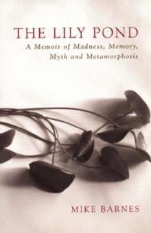 Image for The Lily Pond: A Memoir of Madness, Memory, Myth and Metamorphosis