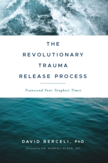 The Revolutionary Trauma Release Process: Transcend Your Toughest Times