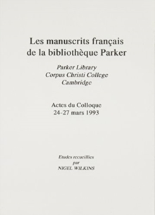 Manuscrits Francais de la Bibliotheque Parker [Les Parker Library, Corpus Christi College, Cambridge Actes du Colloque 24-27 Mars 1993