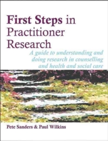 Image for First steps in practitioner research  : a guide to understanding and doing research in counselling and health and social care