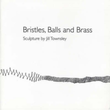 Image for Bristles, Balls and Brass : Sculpture by Jill Townsley