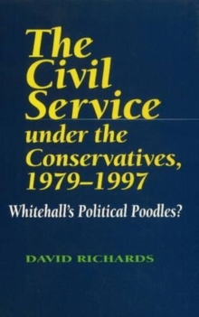 Image for The civil service under the Conservatives, 1979-1997  : Whitehall's political poodles?