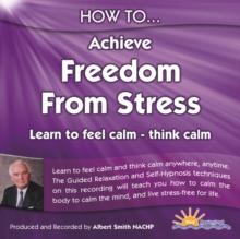 Image for How to Achieve Freedom from Stress : Learn to Feel Calm and Think Calm