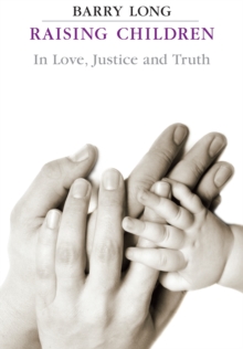 Image for Raising children in love, justice and truth: conversations with parents