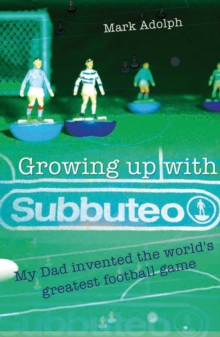 Image for Growing up with Subbuteo  : my dad invented the world's greatest football game