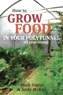 How to Grow Food in Your Polytunnel: All year round