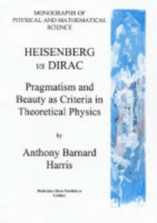 Image for Heisenberg Vs Dirac Pragmatism and Beauty as Criteria in Theoretical Physics