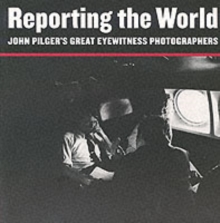 Image for Reporting the world  : John Pilger's great eyewitness photographers
