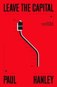 Leave The Capital: A History of Manchester Music in 13 Recordings