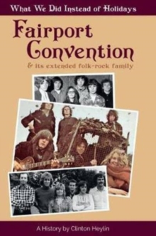 Image for What We Did Instead Of Holidays : A History Of Fairport Convention And Its Extended Folk-Rock Family