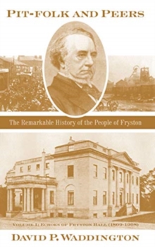 Image for Pit-folk and peers  : the remarkable history of the people of FrystonVolume I,: Echoes of Fryston Hall (1809-1908)