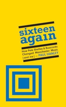 Image for Sixteen Again : How Pete Shelley & Buzzcocks Changed Manchester Music (and me)
